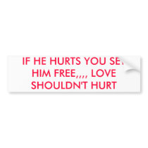 IF HE HURTS YOU SET HIM FREE,,,, LOVE SHOULDN'T... bumper stickers