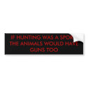 IF HUNTING WAS A SPORT, THE ANIMALS WOULD HAVE ... bumper stickers by BlueForTheRoses IF HUNTING WAS A SPORT, THE ANIMALS WOULD HAVE ... bumper stickers