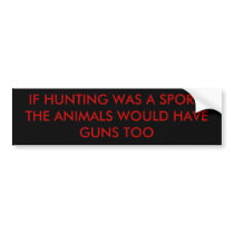 IF HUNTING WAS A SPORT, THE ANIMALS WOULD HAVE ... bumper stickers by BlueForTheRoses IF HUNTING WAS A SPORT, THE ANIMALS WOULD HAVE ... bumper stickers