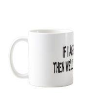 IF I AGREE WITH YOU mugs by frankdeloach IF I AGREE WITH YOU mugs