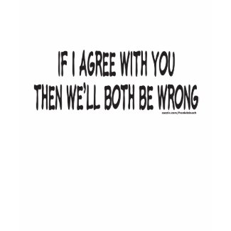 IF I AGREE WITH YOU shirt