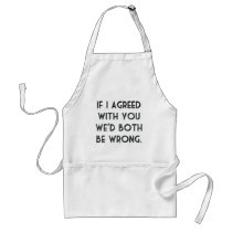 If I Agreed With You, We'd Both Be Wrong Apron