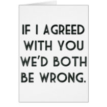 If I Agreed With You, We'd Both Be Wrong Greeting Card