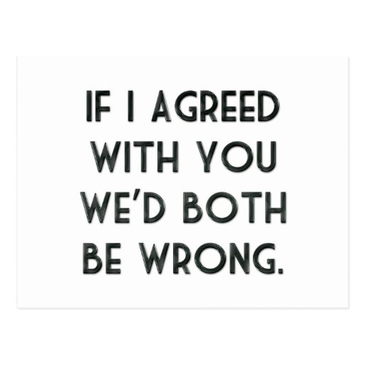 If I Agreed With You, We'd Both Be Wrong Postcards