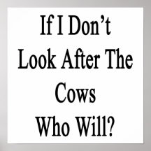 If I Don't Look After The Cows Who Will Posters
