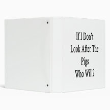 If I Don't Look After The Pigs Who Will? Binder