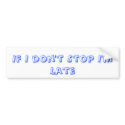 If I don't Stop I'm Late bumper stickers