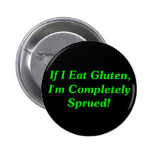 If I Eat Gluten, I'm Completely Sprued! Pinback Buttons