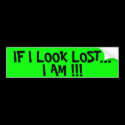 IF I LOOK LOST... I AM !!! bumper stickers