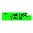 IF I LOOK LOST... I AM !!! bumper stickers