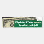 If I Printed MY Own Money... Bumper Sticker