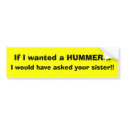 If I wanted a HUMMER..., I would have asked you... bumper stickers