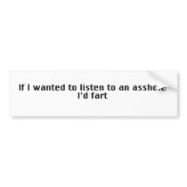 If I Wanted To Listen To An Asshole - I'd Fart Bumper Stickers