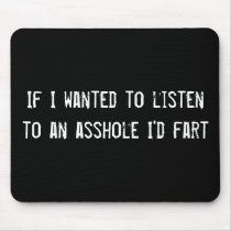If I wanted to listen to an asshole I'd fart Mouse Pads