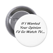If I Wanted Your Opinion I Would Go Watch TV