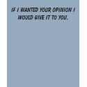 If I wanted your opinion... t-shirts by JBertrand If I wanted your opinion... t-shirts