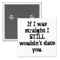 "If I was straight I STILL wouldn't date you." PIN buttons