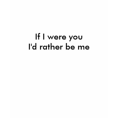If I were you Shirts by RoPatty