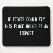 If Idiots Could Fly, This Place Would Be an Airpor mousepads by funnycustomtshirts If Idiots Could Fly, This Place Would Be an Airpor mousepads