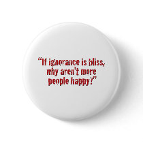 "If ignorance is bliss... Pinback Button