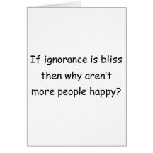 If Ignorance Is Bliss Greeting Cards