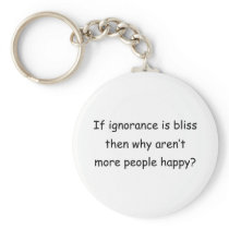 If Ignorance Is Bliss Key Chain