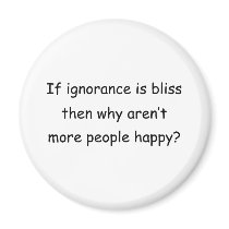 If Ignorance Is Bliss Refrigerator Magnet