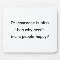 If Ignorance Is Bliss Mouse Mats