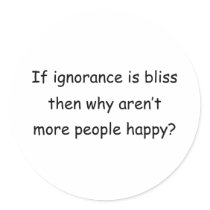 If Ignorance Is Bliss Stickers