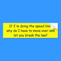 If I'm doing the speed limit... bumper stickers