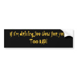 If I'm driving too slow for you...... - Customized bumper stickers