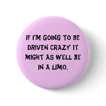 If I'm going to be driven crazy it might as wel... buttons by dhorvitz If I'm going to be driven crazy it might as wel... buttons