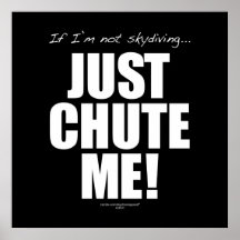 If I'm not skydiving... JUST CHUTE ME! Print