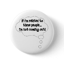 If I'm Related To These People, I'm Not Coming Out Buttons