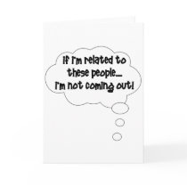 If I'm Related To These People, I'm Not Coming Out Greeting Cards