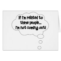 If I'm Related To These People, I'm Not Coming Out Greeting Cards