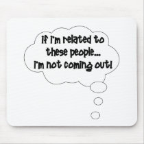 If I'm Related To These People, I'm Not Coming Out Mouse Pads