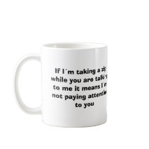 If Im taking a zip while you are talking to me... mugs by gsacconi If Im taking a zip while you are talking to me... mugs