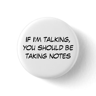 If I'm talking, you should be taking notes button