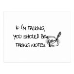 If Im talking, you should be taking notes Post Cards