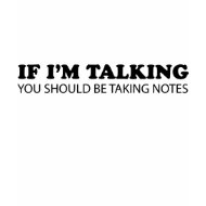 If I'm Talking... You Should Be Taking Notes shirt