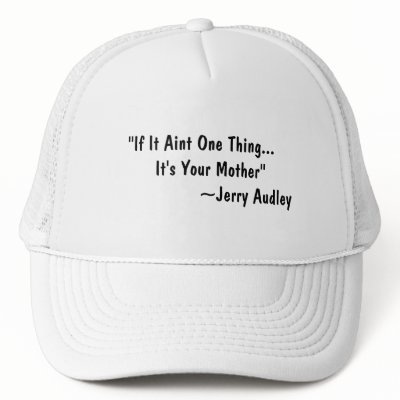 "If It Aint One Thing...    It's Your Mother"  ... Hat by jerryaudley