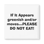 If It Appears greenish and/or ves...PLEASE DO... Fridge Magnet