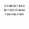 If it looks like I slept in this t-shirt, it's ... by MrsHermann If it looks like I slept in this t-shirt, it's ...