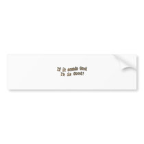 If it sounds good it is good brn bumper stickers