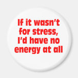 If it wasn't for stress, I'd have no energy at all Refrigerator Magnet