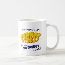 If it weren't for Stress Coffee Mug