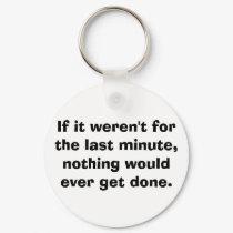 If it weren't for the last minute... keychains