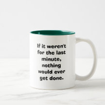 If it weren't for the last minute... mugs