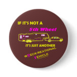 If It's Not A 5th Wheel Pinback Buttons